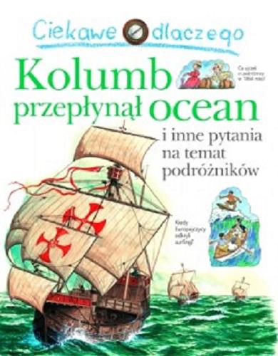 Okładka książki  Ciekawe dlaczego Kolumb przepłynął ocean i inne pytania na temat podróżników  1