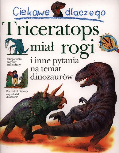 Okładka książki  Ciekawe dlaczego triceratops miał rogi i inne pytania na temat dinozaurów  1