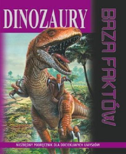 Okładka książki Dinozaury : baza faktów / autor David Burnie ; ilustracje John Sibbick ; [tłumaczenie: Adam Banaszkiewicz].