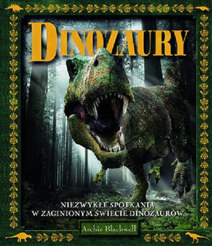 Okładka książki Dinozaury : niezwykłe spotkania w zaginionym świecie dinozaurów / Archie Blackwell ; [tł. Jadwiga Smulko].
