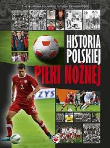 Okładka książki Historia polskiej piłki nożnej / Robert Gawkowski, Jakub Braciszewski.