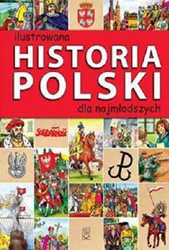 Okładka książki Ilustrowana historia Polski dla najmłodszych / [Tekst : Jolanta Bąk ; ilustracje Włodzimierz Kisiel].