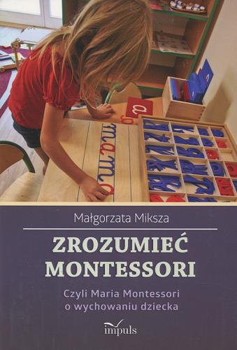 Okładka książki  Zrozumieć Montessori : Czyli Maria Montessori o wychowaniu dziecka  1