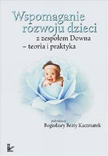 Okładka książki Wspomaganie rozwoju dzieci z zespołem Downa : teoria i praktyka / pod redakcją Bogusławy Beaty Kaczmarek.