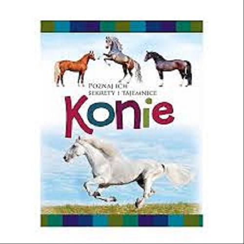 Okładka książki Konie : poznaj ich sekrety i tajemnice / [tekst Anna Willman].