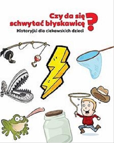Okładka książki Czy da się schwytać błyskawicę? : historyjki dla ciekawskich dzieci / Krzysztof Żywczak ; [oprac. graf. Mariusz Dyduch].