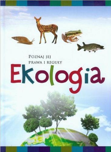 Okładka książki Ekologia : poznaj jej prawa i reguły / [tekst Joanna Kapusta, Piotr Kapusta].