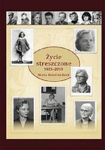 Okładka książki Życie streszczone 1923-2013 / Maria Holstein-Beck.