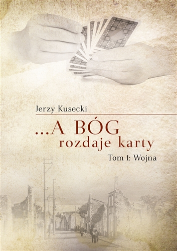 Okładka książki ...A Bóg rozdaje karty. T. 1, Wojna / Jerzy Kusecki.