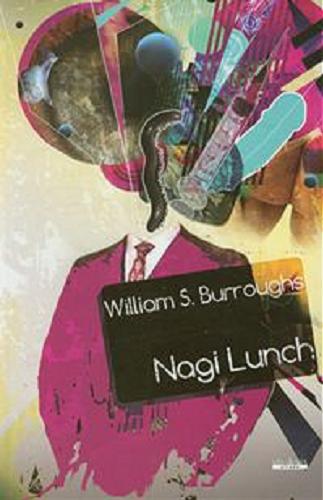 Okładka książki Nagi lunch : tekst zrekonstruowany / William S. Burroughs ; ze wstępem J. G. Ballarda ; przekł. Edward Arden.