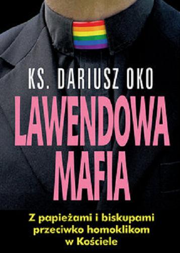 Okładka książki Lawendowa mafia : z papieżami i biskupami przeciwko homoklikom w Kościele / Dariusz Oko.