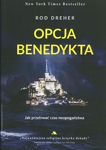 Okładka książki Opcja Benedykta : jak przetrwać czas neopogaństwa / Rod Dreher ; [tłumaczenie Małgorzata Samborska].