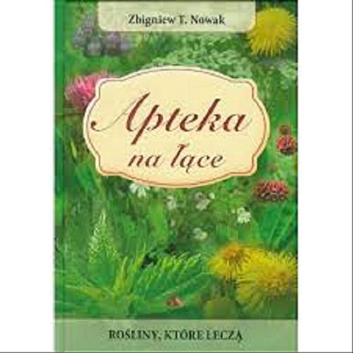 Okładka książki Apteka na łące : rośliny, które leczą / Zbigniew T. Nowak.