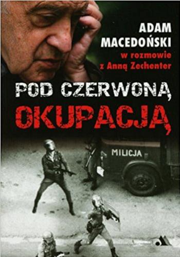 Okładka książki Pod czerwoną okupacją / Adam Macedoński w rozmowie z Anną Zechenter.