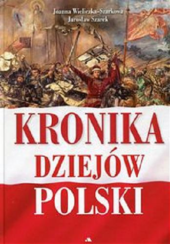 Okładka książki Kronika dziejów Polski / Joanna Wieliczka-Szarek, Jarosław Szarek.