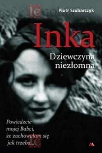 Okładka książki Inka : dziewczyna niezłomna / Piotr Szubarczyk.