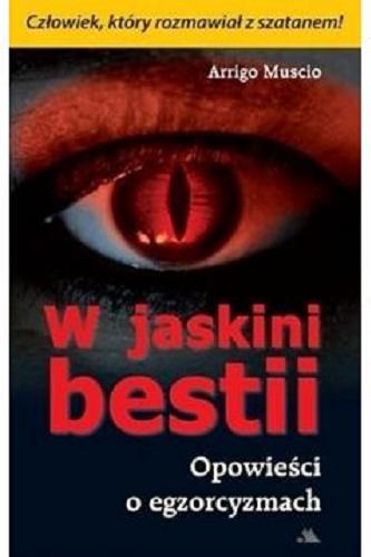 Okładka książki W jaskini bestii : opowieści o egzorcyzmach / Arrigo Muscio ; przekład [z włoskiego] Katarzyna Trzeszczkowska.