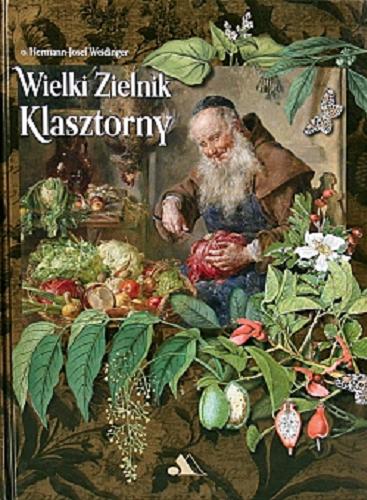 Okładka książki Wielki zielnik klasztorny : dobre rady na każdy dzień / ojciec Hermann-Josef Weidinger ; przekład Jacek Jurczyński.