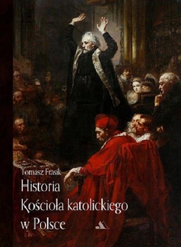 Okładka książki Historia Kościoła katolickiego w Polsce / Tomasz Frasik.