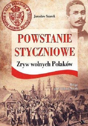 Okładka książki Powstanie styczniowe : zryw wolnych Polaków / Jarosław Szarek ; wstęp Andrzej Nowak.