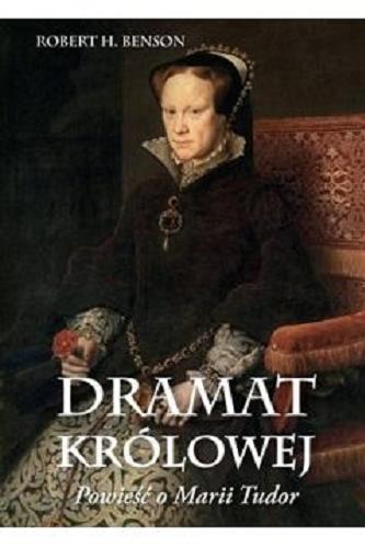 Okładka książki Dramat królowej : powieść o Marii Tudor / Robert Hugh Benson ; przełożył i opracował Jacek Paweł Laskowski.