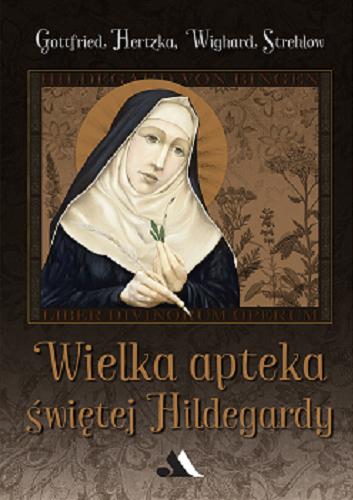 Okładka książki Wielka apteka świętej Hildegardy / Gottfried Hertzka, Wighard Strehlow ; [przekład Jacek Jurczyński SDB].