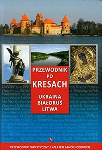 Okładka książki Przewodnik po Kresach : Ukraina, Białoruś, Litwa / Jędrzej Majka.
