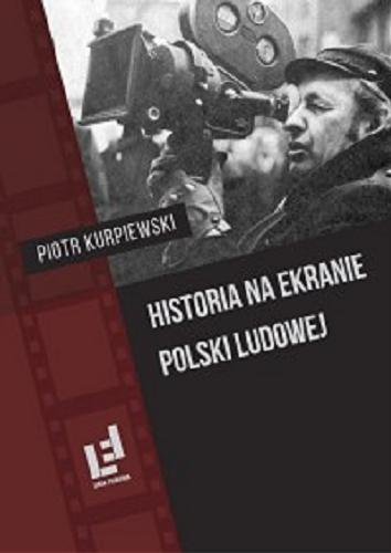 Okładka książki Historia na ekranie Polski Ludowej / Piotr Kurpiewski.