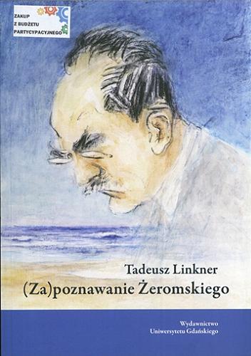 Okładka książki (Za)poznawanie Żeromskiego / Tadeusz Linkner.