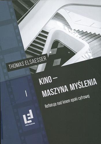 Okładka książki Kino - maszyna myślenia : refleksje nad kinem epoki cyfrowej / Thomas Elsaesser ; wstęp i redakcja naukowa Mirosław Przylipiak.