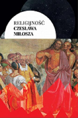Okładka książki Religijność Czesława Miłosza / pod redakcją Zbigniewa Kaźmierczyka ; przy współpracy Katarzyny Wojan.