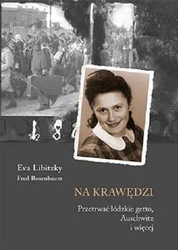 Okładka książki Na krawędzi : przetrwać łódzkie getto, Auschwitz i nie tylko / Eva Libitzky, Fred Rosenbaum ; przełożył Sergiusz Kowalski.