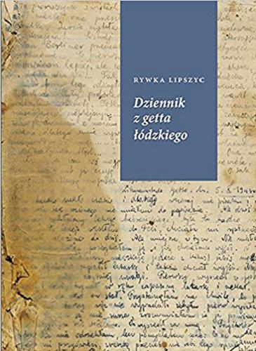 Okładka książki Dziennik z getta łódzkiego / Rywka Lipszyc; opracowanie i wstęp Ewa Wiatr, Posłowie Anita Friedman