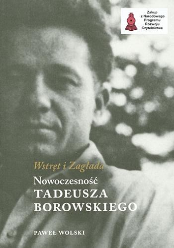 Okładka książki Wstręt i Zagłada : nowoczesność Tadeusza Borowskiego / Paweł Wolski.