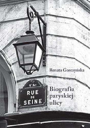 Okładka książki Rue de Seine : biografia paryskiej ulicy / Renata Gorczyńska.