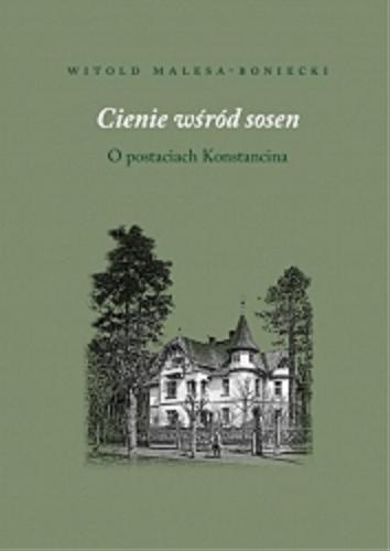 Okładka książki Cienie wśród sosen : spotkania w Konstancinie / Witold Malesa-Boniecki.