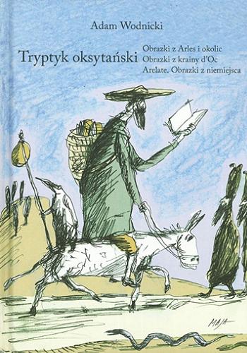 Okładka książki Tryptyk oksytański / Adam Wodnicki ; przedsłowie Mariusz Wilk ; posłowie Dariusz Czaja.