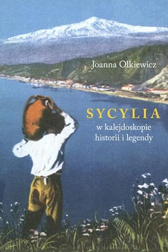 Okładka książki Sycylia w kalejdoskopie historii i legendy / Joanna Olkiewicz.
