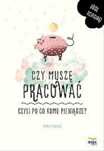 Okładka książki Czy muszę pracować czyli Po co komu pieniądze? / Romek Pawlak, ilustracje Magda Burdzyńska