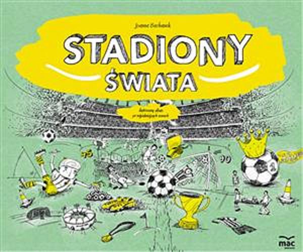 Okładka książki Stadiony świata : ilustrowany przewodnik po najpiękniejszych arenach / Joanna Bachanek.