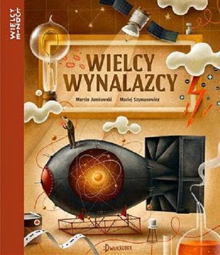 Okładka książki Wielcy wynalazcy / Marcin Jamkowski ; [ilustracje] Maciej Szymanowicz.