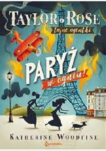 Okładka książki Paryż w ogniu! / Katherine Woodfine ; przekład: Ewa Westwalewicz-Mogilska.