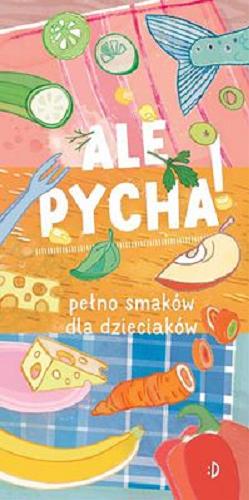 Okładka książki Ale pycha! : pełno smaków dla dzieciaków / [przepisy Katarzyna Lubaszewska ; ilustracje Agnieszka Serwicka].