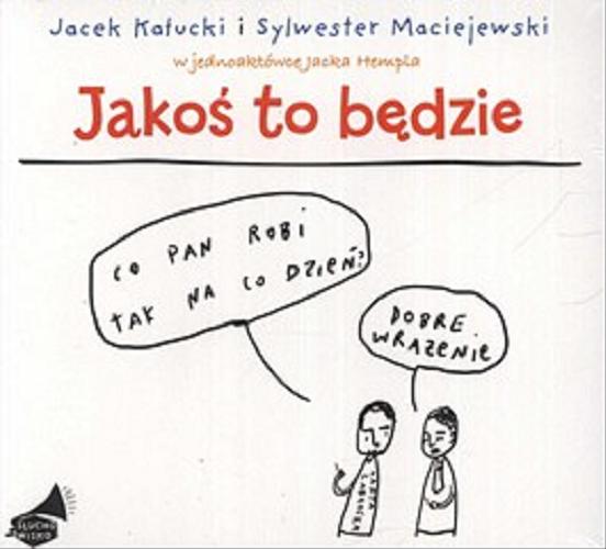 Okładka książki Jakoś to będzie : [Dokument dźwiękowy] / [scen.] Jacek Hempel ; czytają Jacek Kałucki, Sylwester Maciejewski.