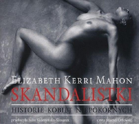 Okładka książki Skandalistki : historie kobiet niepokornych / Elizabeth Kerri Mahon ; przełożyła Julia Skórzyńska-Ślusarek.