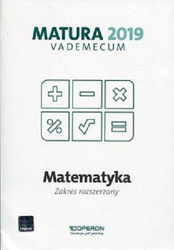 Okładka książki Matematyka : zakres rozszerzony : matura 2019 : vademecum / Kinga Gałązka.