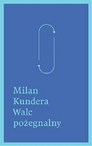 Okładka książki Walc pożegnalny / Milan Kundera ; przeł. Piotr Godlewski, [Halina Korabius-Godlewska i Paulina Godlewska].