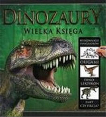 Okładka książki Dinozaury : wielka księga / [tekst Katie Hewat] ; tłumaczenie [z języka angielskiego] Grażyna Winiarska.