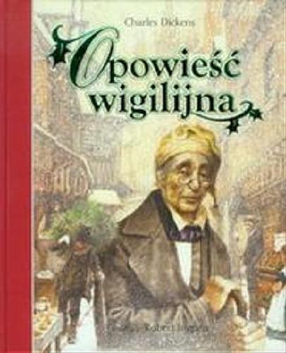 Okładka książki Opowies?c? wigilijna / Charles Dickens ; il. Robert Ingpen ; przeł. Magdalena Iwin?ska.