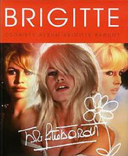 Okładka książki Brigitte : osobisty album Brigitte Bardot / [wybór i oprac. Suzanne Lander ; tł. Jerzy Malinowski].